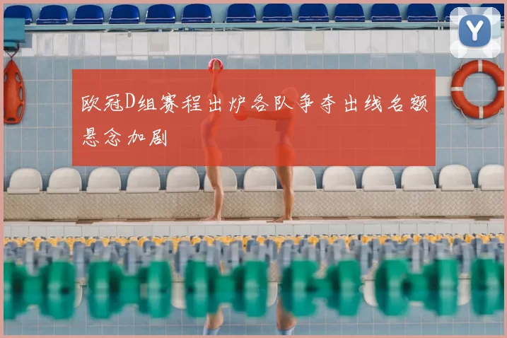 欧冠D组赛程出炉各队争夺出线名额悬念加剧