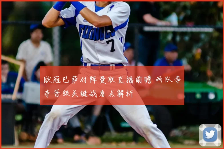 欧冠巴萨对阵曼联直播前瞻 两队争夺晋级关键战看点解析