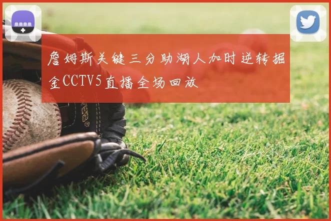 詹姆斯关键三分助湖人加时逆转掘金CCTV5直播全场回放