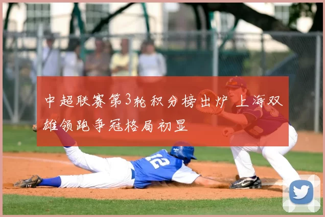 中超联赛第3轮积分榜出炉 上海双雄领跑争冠格局初显
