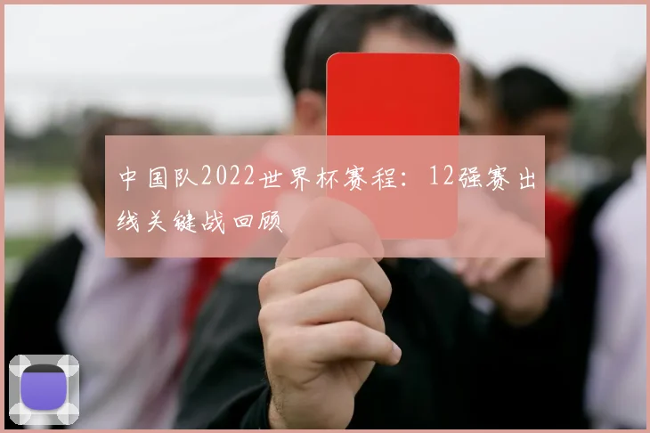 中国队2022世界杯赛程：12强赛出线关键战回顾