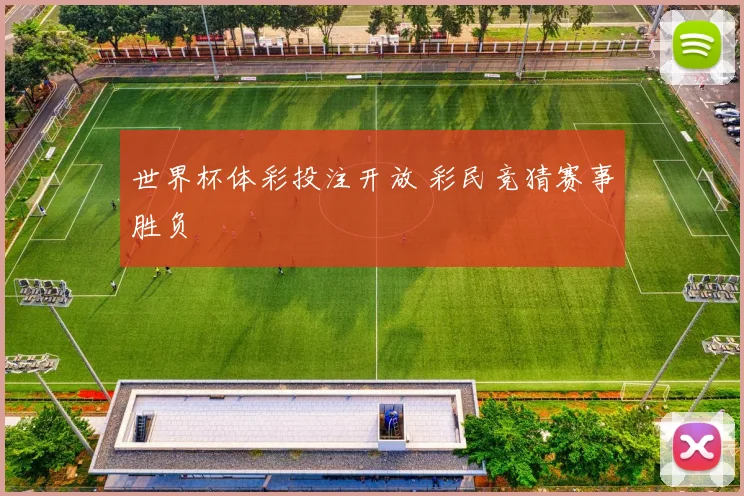 世界杯体彩投注开放 彩民竞猜赛事胜负